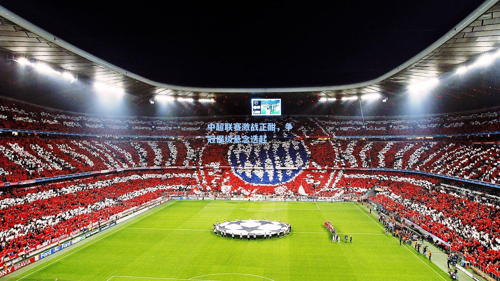 中超联赛激战正酣，争冠保级悬念迭起