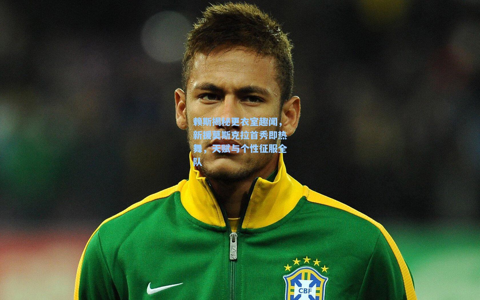 赖斯揭秘更衣室趣闻,新援莫斯克拉首秀即热舞,天赋与个性征服全队