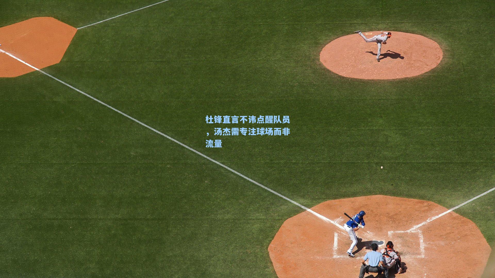 杜锋直言不讳点醒队员,汤杰需专注球场而非流量