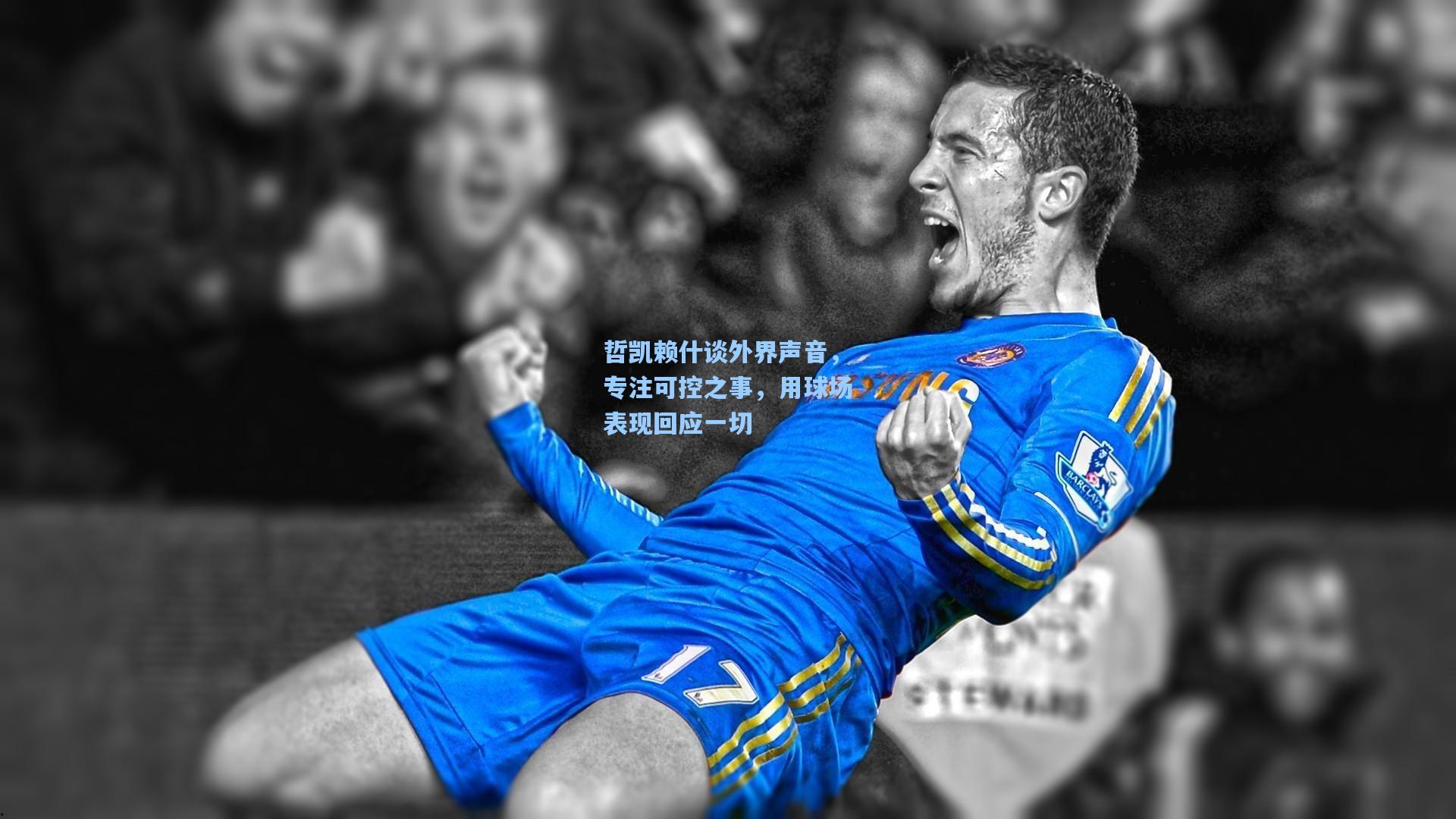 哲凯赖什谈外界声音，专注可控之事，用球场表现回应一切