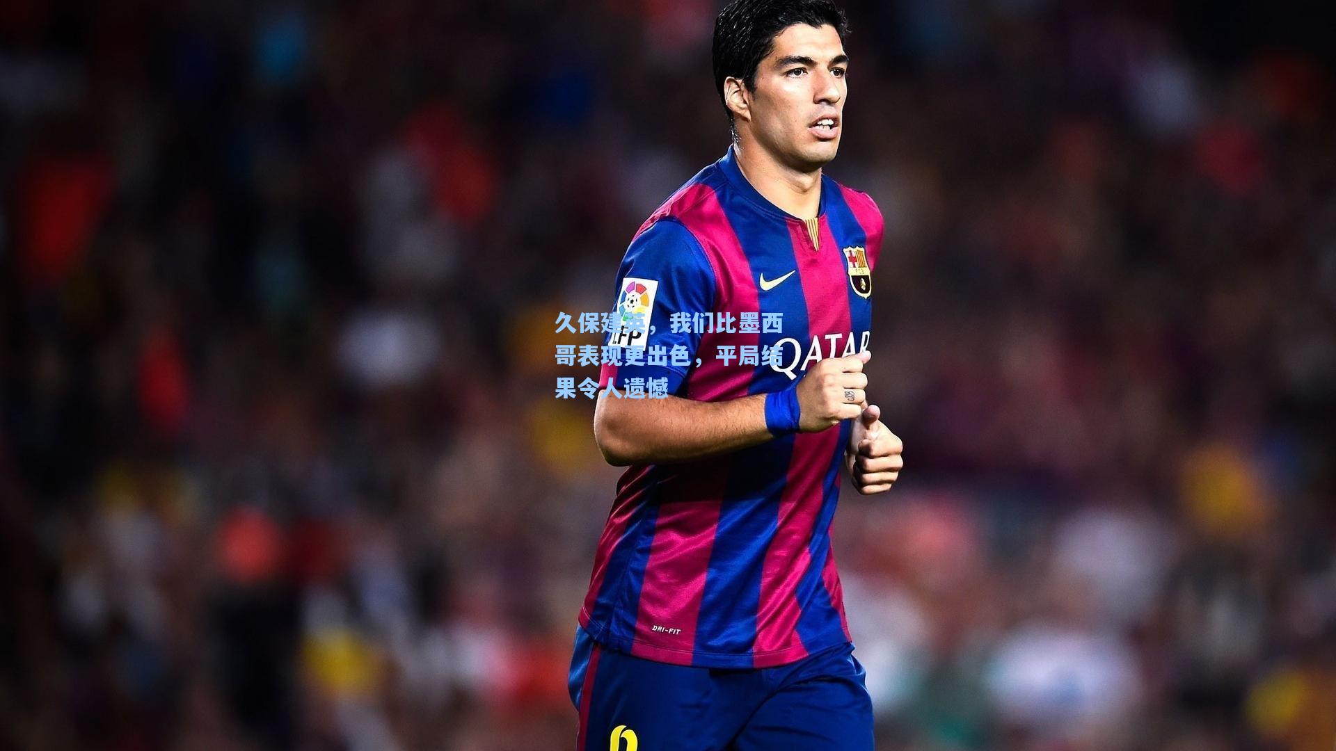 久保建英,我们比墨西哥表现更出色,平局结果令人遗憾