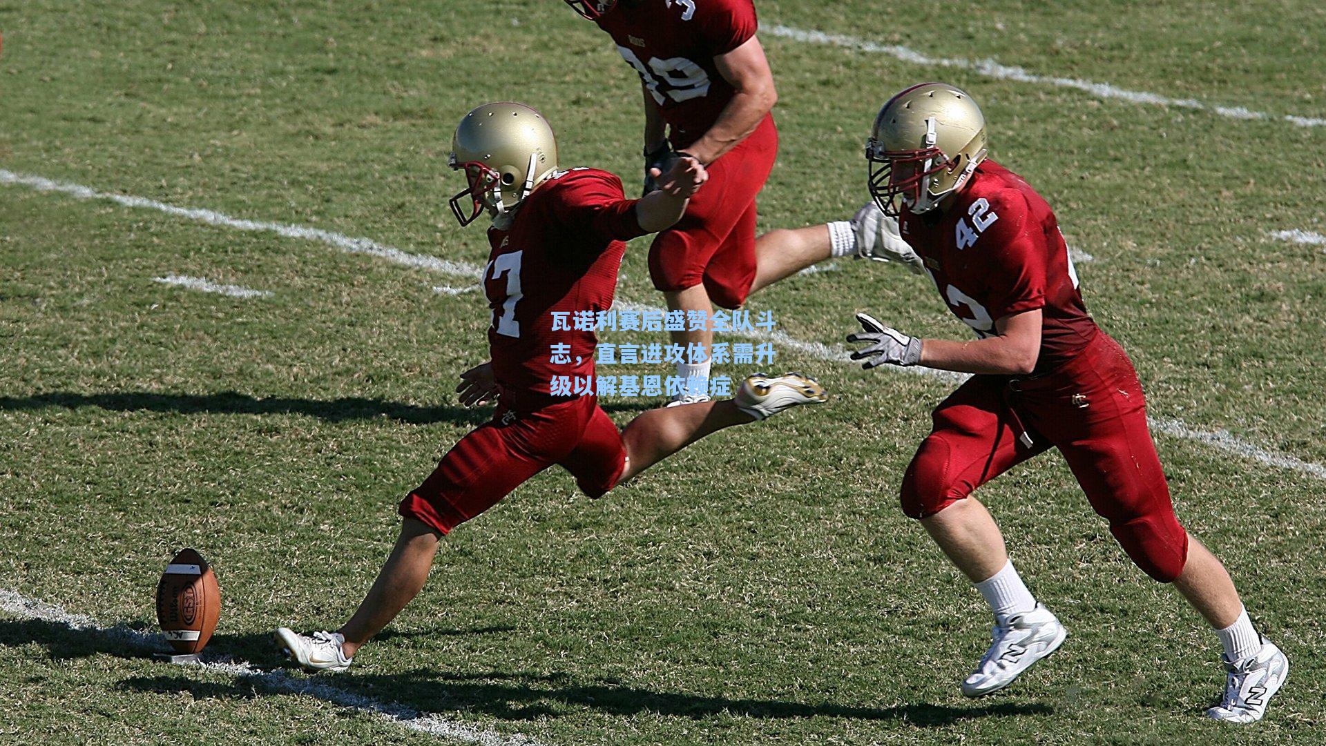 瓦诺利赛后盛赞全队斗志,直言进攻体系需升级以解基恩依赖症