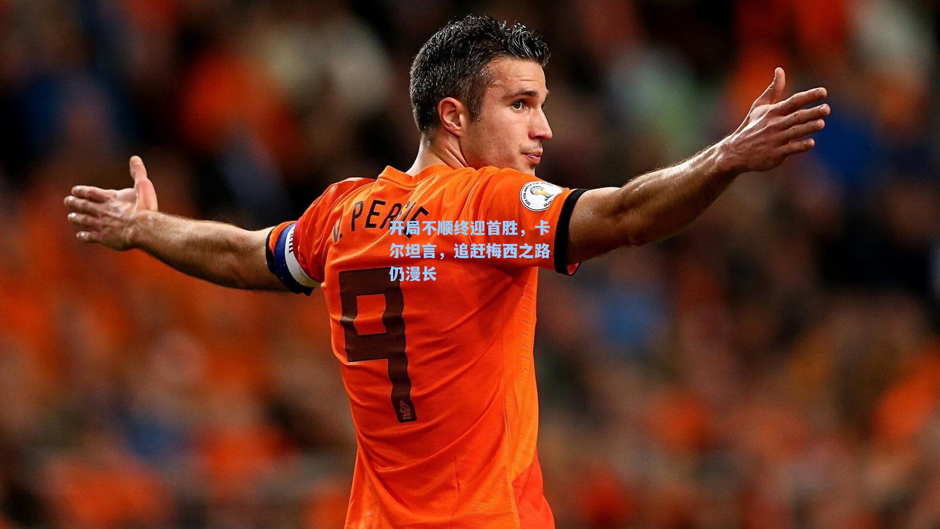 开局不顺终迎首胜，卡尔坦言，追赶梅西之路仍漫长