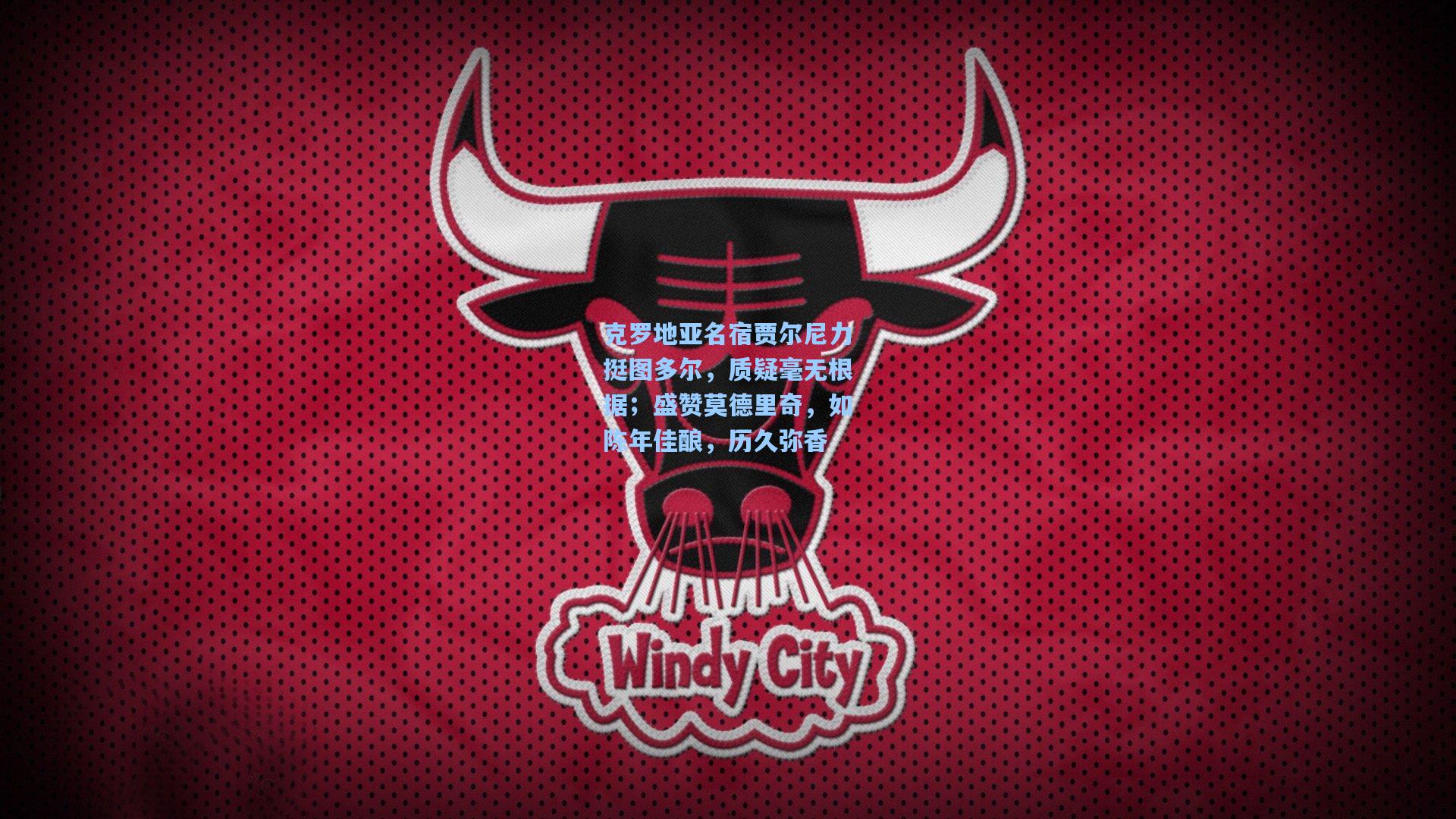 克罗地亚名宿贾尔尼力挺图多尔,质疑毫无根据;盛赞莫德里奇,如陈年佳酿,历久弥香